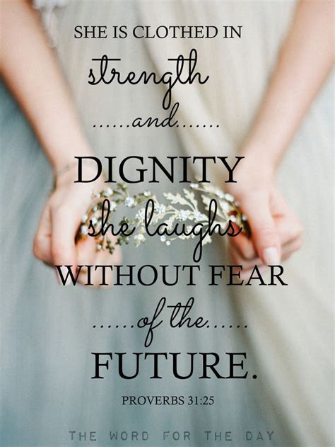 17 she dresses herself with strength and makes her arms strong. She is clothed in strength and dignity, she laughs without ...