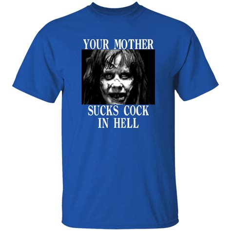 Your Mother Sucks Cock In Hell Shirt Shirts That Go Hard Myzety