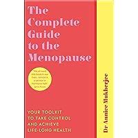 The Complete Guide To The Menopause Your Toolkit To Take Control And Achieve Life Long Health