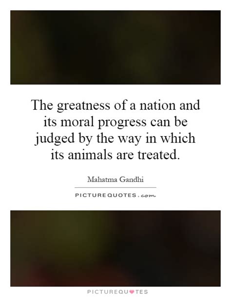 The Greatness Of A Nation And Its Moral Progress Can Be Judged