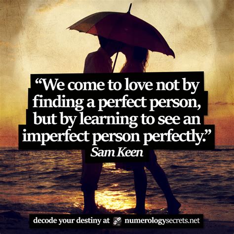 We Come To Love Not By Finding A Perfect Person But By Learning To