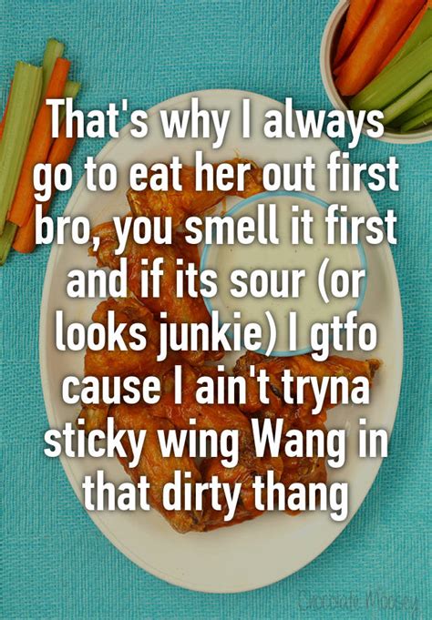 that s why i always go to eat her out first bro you smell it first and if its sour or looks
