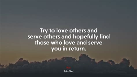 Try To Love Others And Serve Others And Hopefully Find Those Who Love
