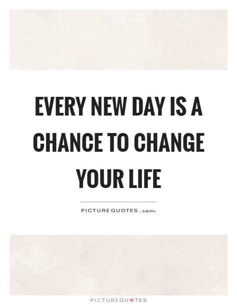 Every New Day Is A Chance To Change Your Life Picture Quotes