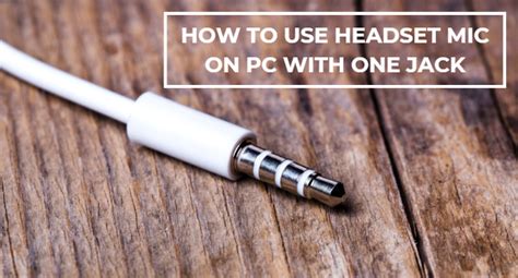 How To Use Headset Mic On Pc With One Jack Headphoneproreview