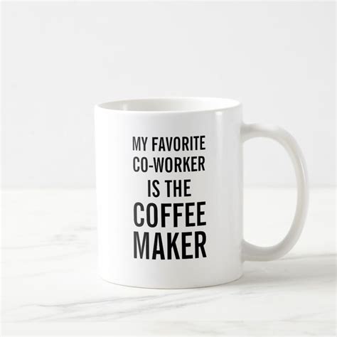 My Favorite Co Worker Is The Coffee Maker Coffee Mug In