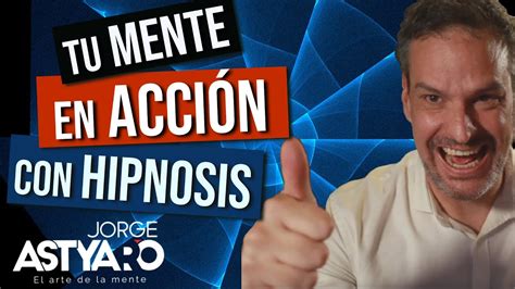 Tomar AcciÓn Con Hipnosis Jorge Astyaro Youtube