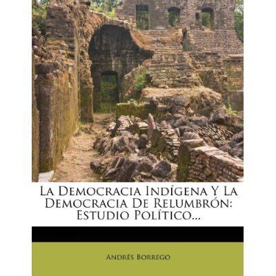 Libro La Democracia Ind Gena Y La Democracia De Relumbr N Estudio Pol Tico Andr S