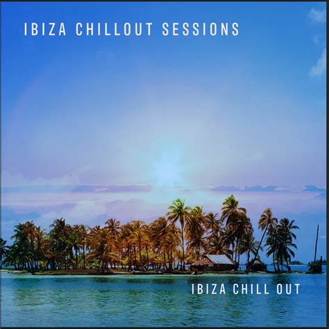 Ibiza Chillout Sessions Album By Ibiza Chill Out Spotify