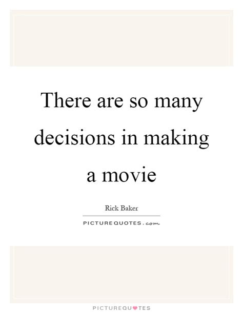 I guess we make choices in life, and we choose to live with them. There are so many decisions in making a movie | Picture Quotes