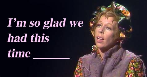 Can You Complete The Lyrics To The Famous Closing Song From The Carol Burnett Show