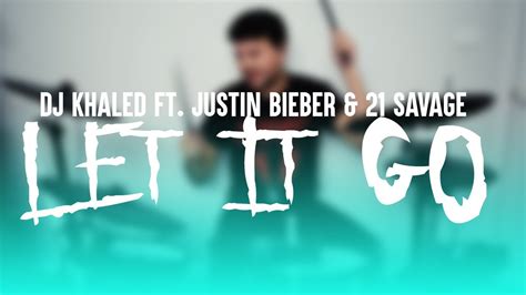 Dj Khaled Ft Justin Bieber And 21 Savage Let It Go Drum Cover Youtube