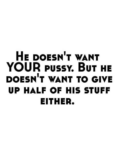 He Doesnt Want Your Pussy But He Doesnt Want To Give Up Half Of His Stuff Either