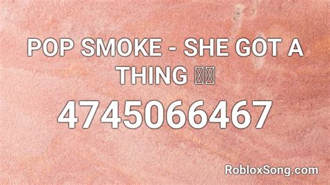 POP SMOKE SHE GOT A THING Roblox ID Roblox Music Codes