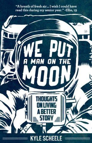 We Put A Man On The Moon Thoughts On Living A Better Story By Kyle