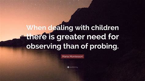 Maria Montessori Quote When Dealing With Children There Is Greater