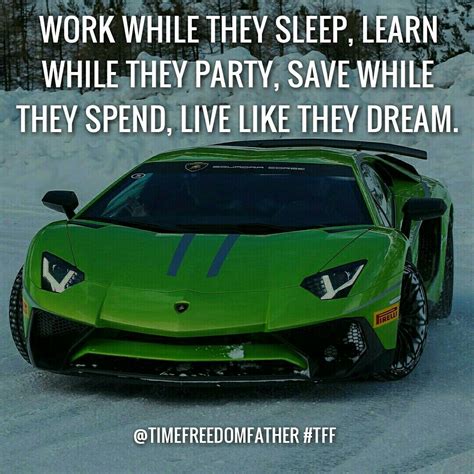 Work while they sleep, learn while they party, save while they spend 