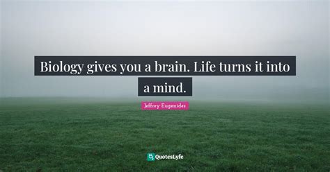 Biology Gives You A Brain Life Turns It Into A Mind Quote By