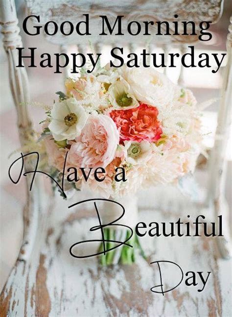 Good Morning Happy Saturday Have A Beautiful Day Good Morning Happy
