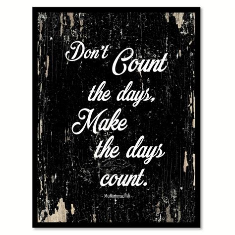 Dont Count The Days Make The Days Count Muhammad Ali Motivation
