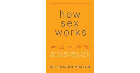 How Sex Works Why We Look Smell Taste Feel And Act The Way We Do By Sharon Moalem