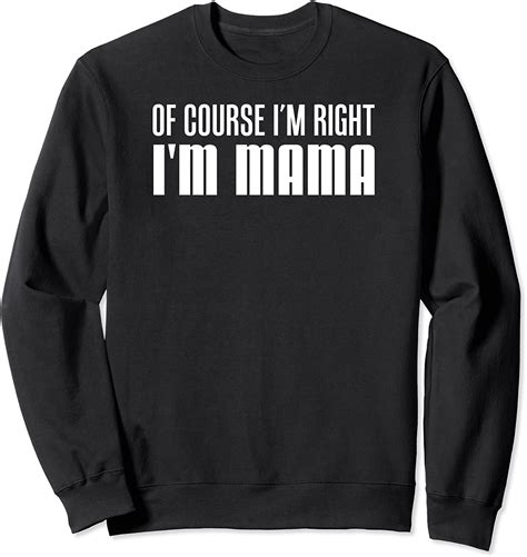 Of Course Im Right Im Mama Funny Mother Sweatshirt Clothing