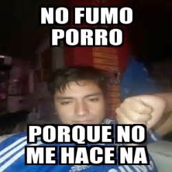 Meme Personalizado - No fumo porro Porque no me hace na - 26191605