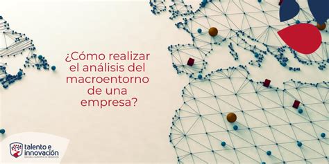 ¿cómo Realizar El Análisis Del Macroentorno De Una Empresa Talento E