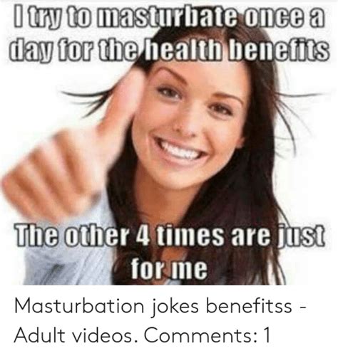 I Try To Masturbate Once A Day For The Health Benefits The Other 4 Tiimes Are Jis For Me