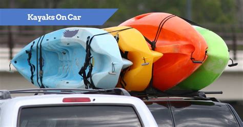 5 Ways To Transport Kayaks On A Car Roof Top Tips