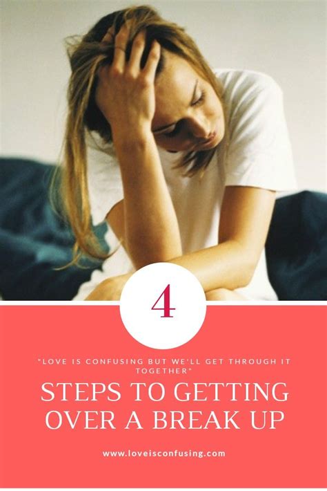 4 steps to getting over a break up loveisconfusing breakup breakup advice relationship breakup