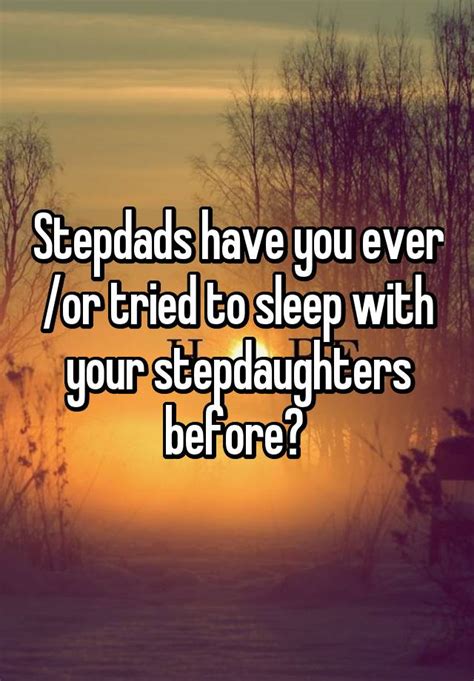 Stepdads Have You Ever Or Tried To Sleep With Your Stepdaughters Before