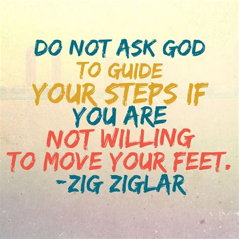 Do Not Ask God To Guide Your Steps If You Are Not Willing To Move Your