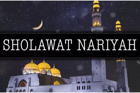 Sholawat Nariyah Bacaan Arab Latin Dan Artinya Lengkap Dengan Keutamaan Kilas Kediri Raya