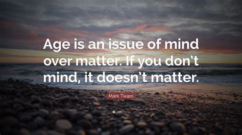 Mark Twain Quote “age Is An Issue Of Mind Over Matter If