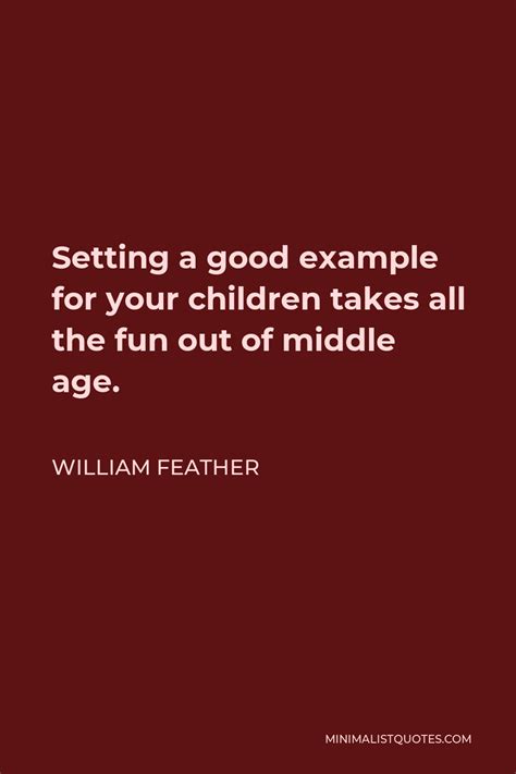 William Feather Quote Setting A Good Example For Your Children Takes