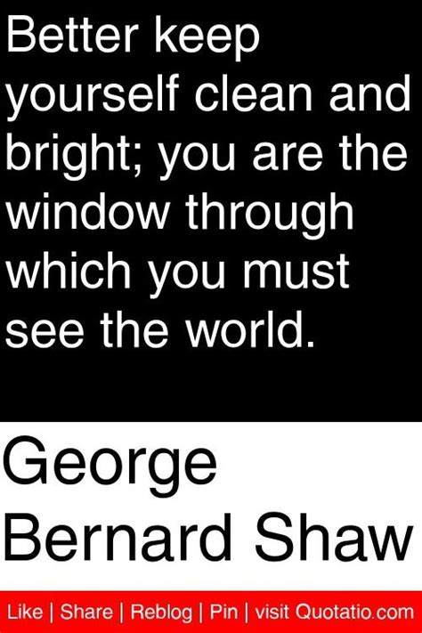 George Bernard Shaw Better Keep Yourself Clean And Bright You Are