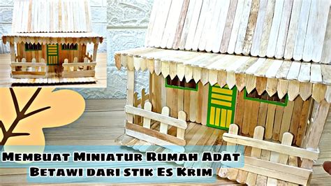 Membuat Miniatur Rumah Adat Betawi Dari Stik Es Krim Tugas Plbj Kelas