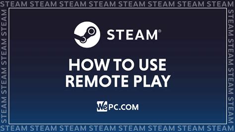 How To Use Steam Remote Play In 3 Easy Steps WePC