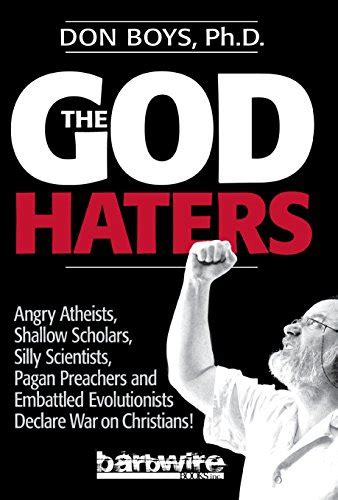 The God Haters Angry Atheists Shallow Scholars Silly Scientists