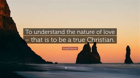Rudolf Steiner Quote “to Understand The Nature Of Love That Is To Be