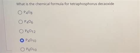 Solved What Is The Chemical Formula For Tetraphosphorus Decaoxide O