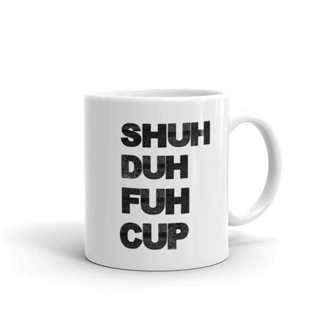 Must Have Mugs Shuh Duh Fuh Cup Coffee Mug Musthavemugs Funny