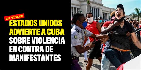 Estados Unidos Advierte A Cuba Sobre Violencia En Contra De Manifestantes