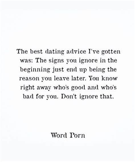 The Best Dating Advice Ive Gotten Was The Signs You Ignore In The Beginning Just End Up Being