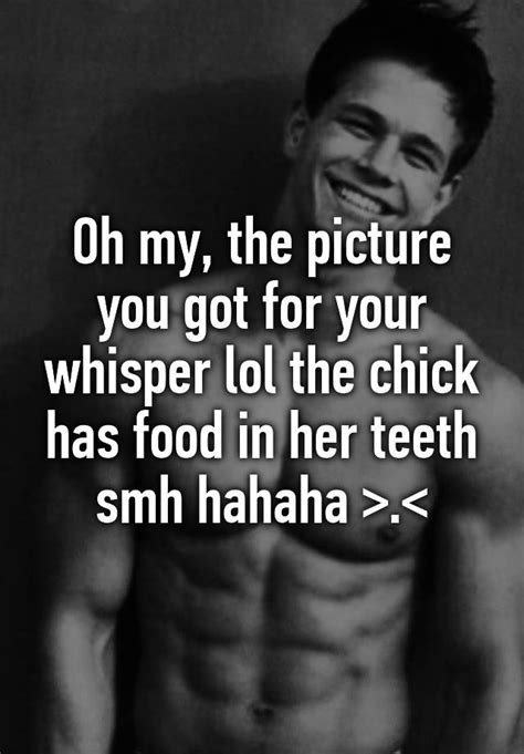 Oh My The Picture You Got For Your Whisper Lol The Chick Has Food In Her Teeth Smh Hahaha