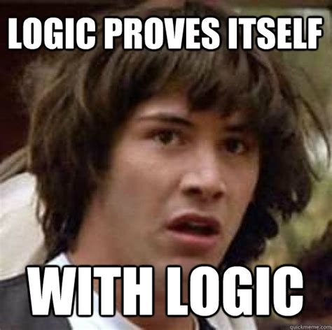 Logic Proves Itself With Logic Conspiracy Keanu Quickmeme