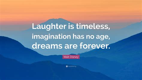 Walt Disney Quote “laughter Is Timeless Imagination Has No Age