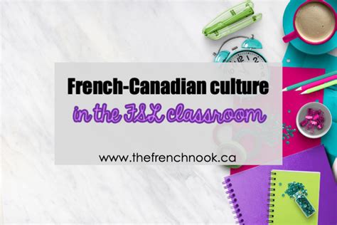 Exploring French Canadian Culture In The Fsl Classroom The French Nook