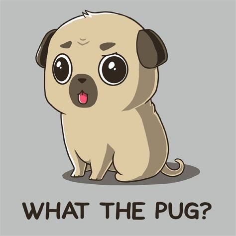 What The Pug Funny Cute And Nerdy Shirts Cute Drawings Cute